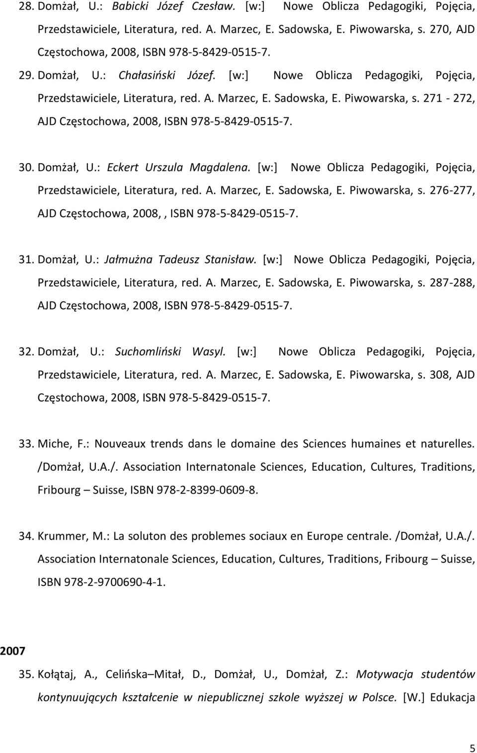 Piwowarska, s. 271-272, AJD Częstochowa, 2008, ISBN 978-5-8429-0515-7. 30. Domżał, U.: Eckert Urszula Magdalena. [w:] Nowe Oblicza Pedagogiki, Pojęcia, Przedstawiciele, Literatura, red. A. Marzec, E.