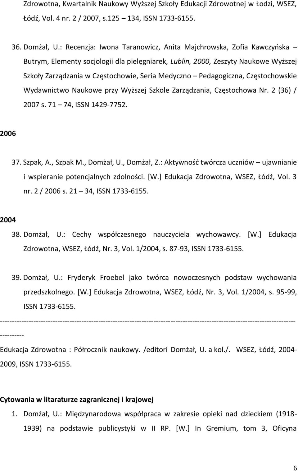 Pedagogiczna, Częstochowskie Wydawnictwo Naukowe przy Wyższej Szkole Zarządzania, Częstochowa Nr. 2 (36) / 2007 s. 71 74, ISSN 1429-7752. 2006 37. Szpak, A., Szpak M., Domżał, U., Domżał, Z.