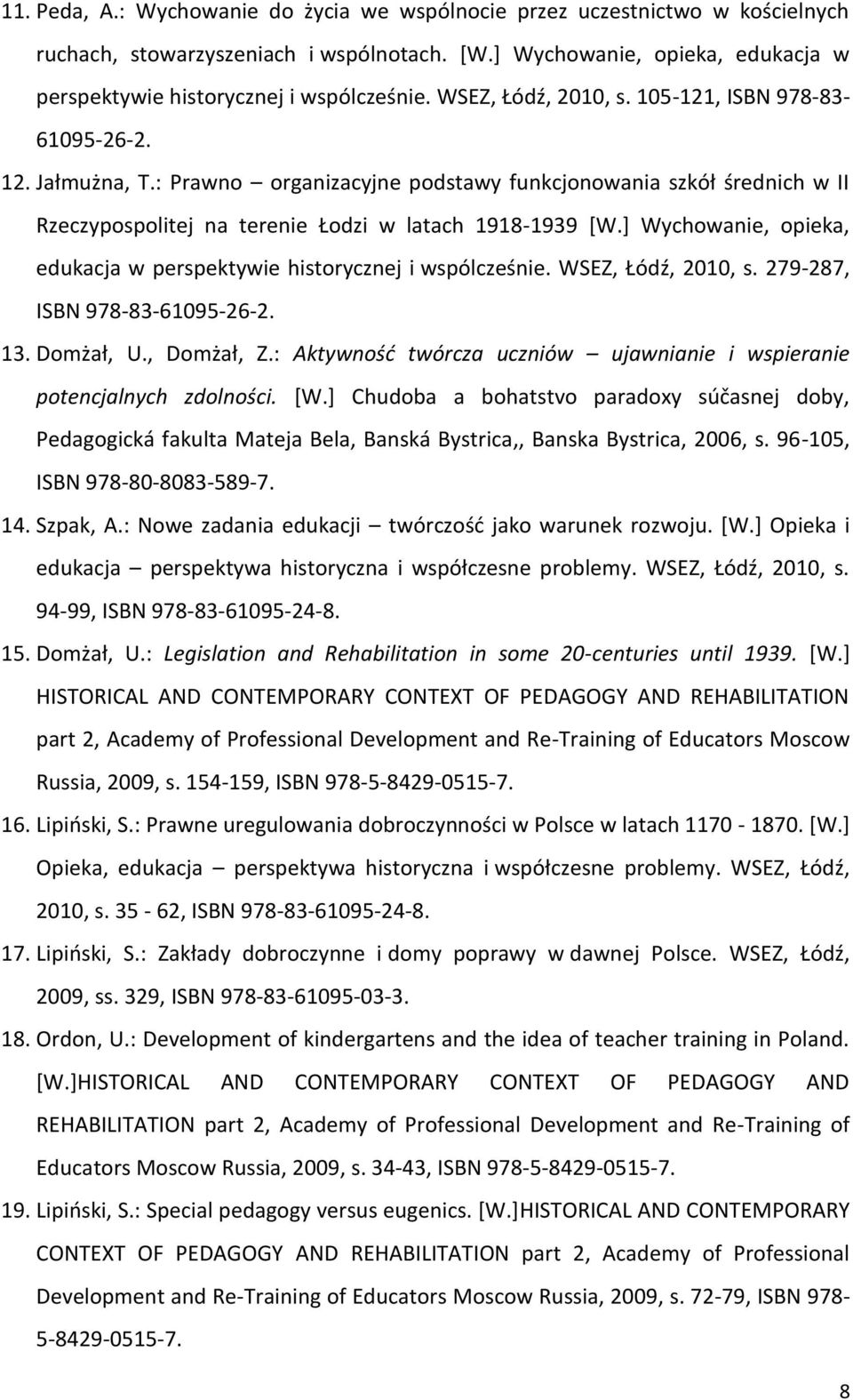 ] Wychowanie, opieka, edukacja w perspektywie historycznej i wspólcześnie. WSEZ, Łódź, 2010, s. 279-287, ISBN 978-83-61095-26-2. 13. Domżał, U., Domżał, Z.