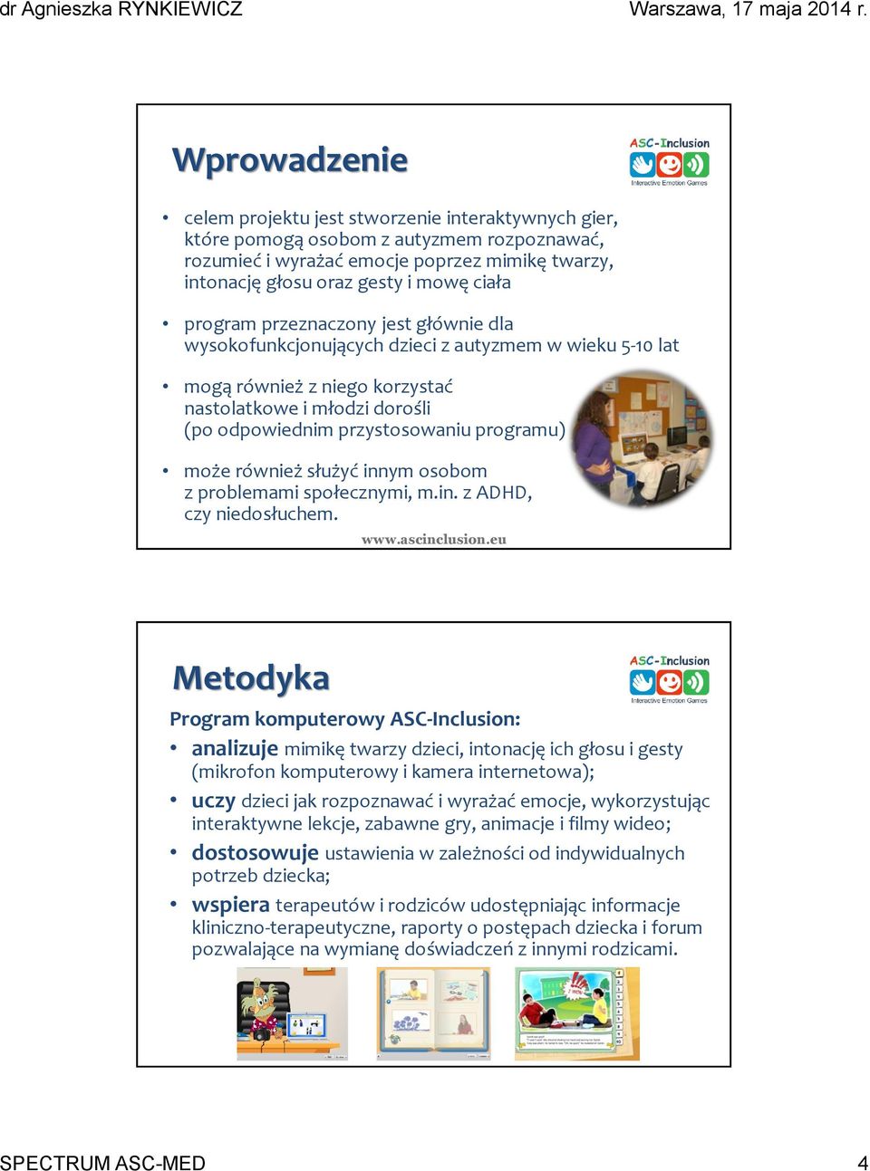 może również służyć innym osobom z problemami społecznymi, m.in. z ADHD, czy niedosłuchem. www.ascinclusion.