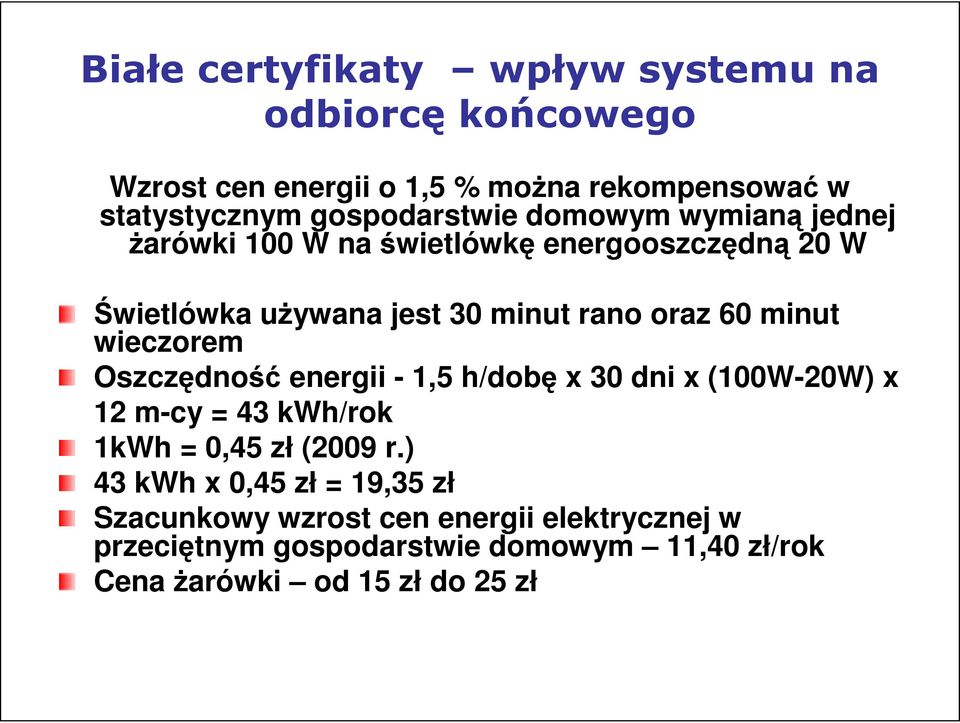 60 minut wieczorem Oszczędność energii - 1,5 h/dobę x 30 dni x (100W-20W) x 12 m-cy = 43 kwh/rok 1kWh = 0,45 zł (2009 r.