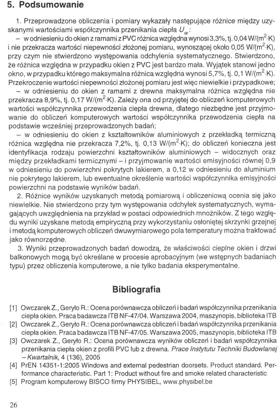 tj. 0,04 W/(m 2 K) i nie przekracza wartości niepewności złożonej pomiaru, wynoszącej około 0,05 W/(m 2 K), przy czym nie stwierdzono występowania odchylenia systematycznego.