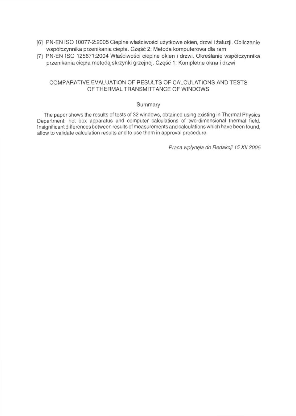 Część 1: Kompletne okna i drzwi COMPARATIVE EVALUATION OF RESULTS OF CALCULATIONS AND TESTS OF THERMAL TRANSMITTANCE OF WINDOWS Summary The paper shows the results of tests of 32 windows, obtained