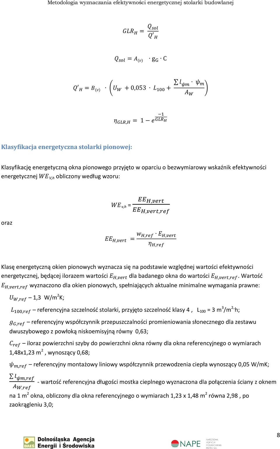 Wartość,, wyznaczono dla okien pionowych, spełniających aktualne minimalne wymagania prawne:, 1,3 W/m 2 K;, referencyjna szczelność stolarki, przyjęto szczelność klasy 4, L 100 = 3 m 3 /m 2 h;,