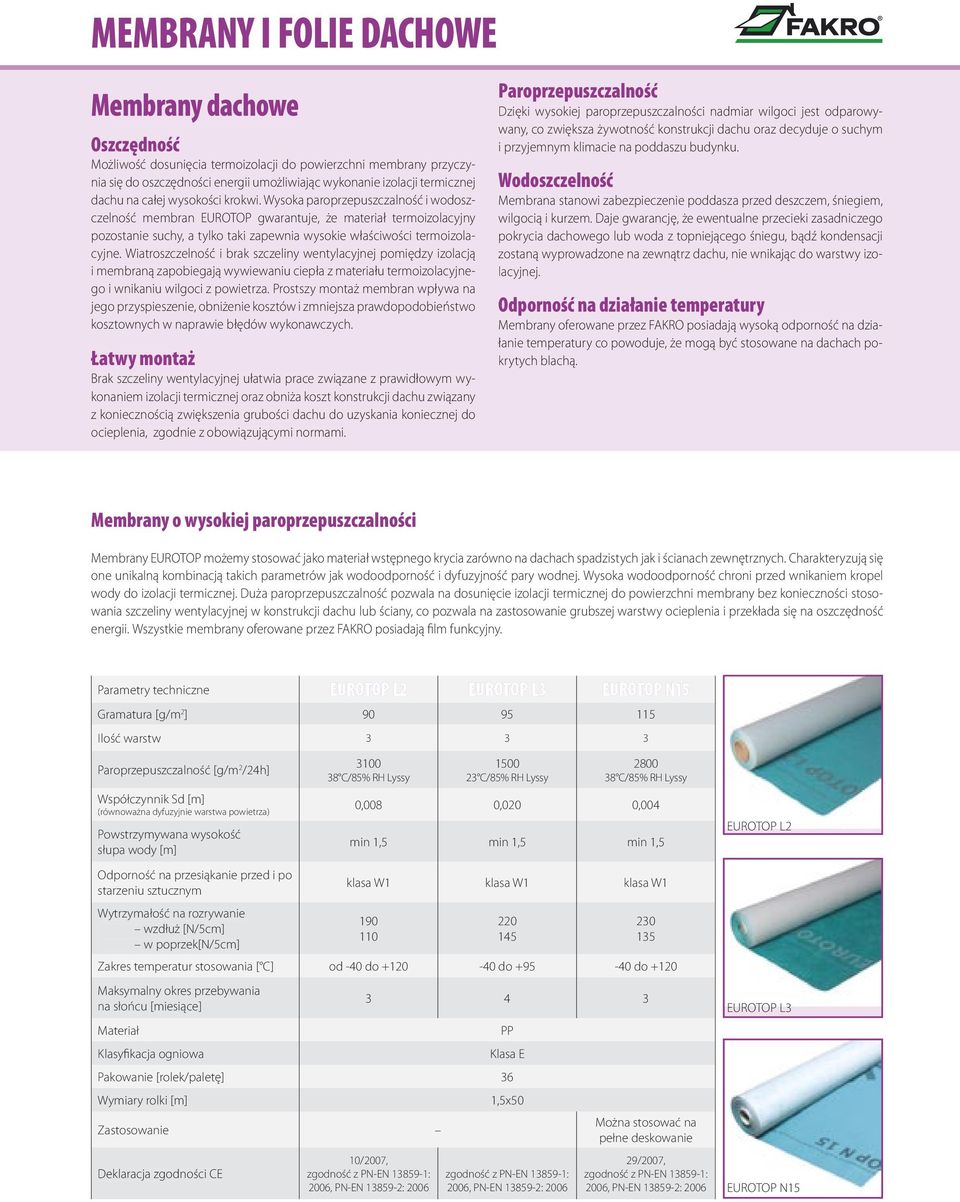 Wysoka paroprzepuszczalność i wodosz- czelność membran EUROTOP gwarantuje, że materiał termoizolacyjny pozostanie suchy, a tylko taki zapewnia wysokie właściwości termoizola- cyjne.