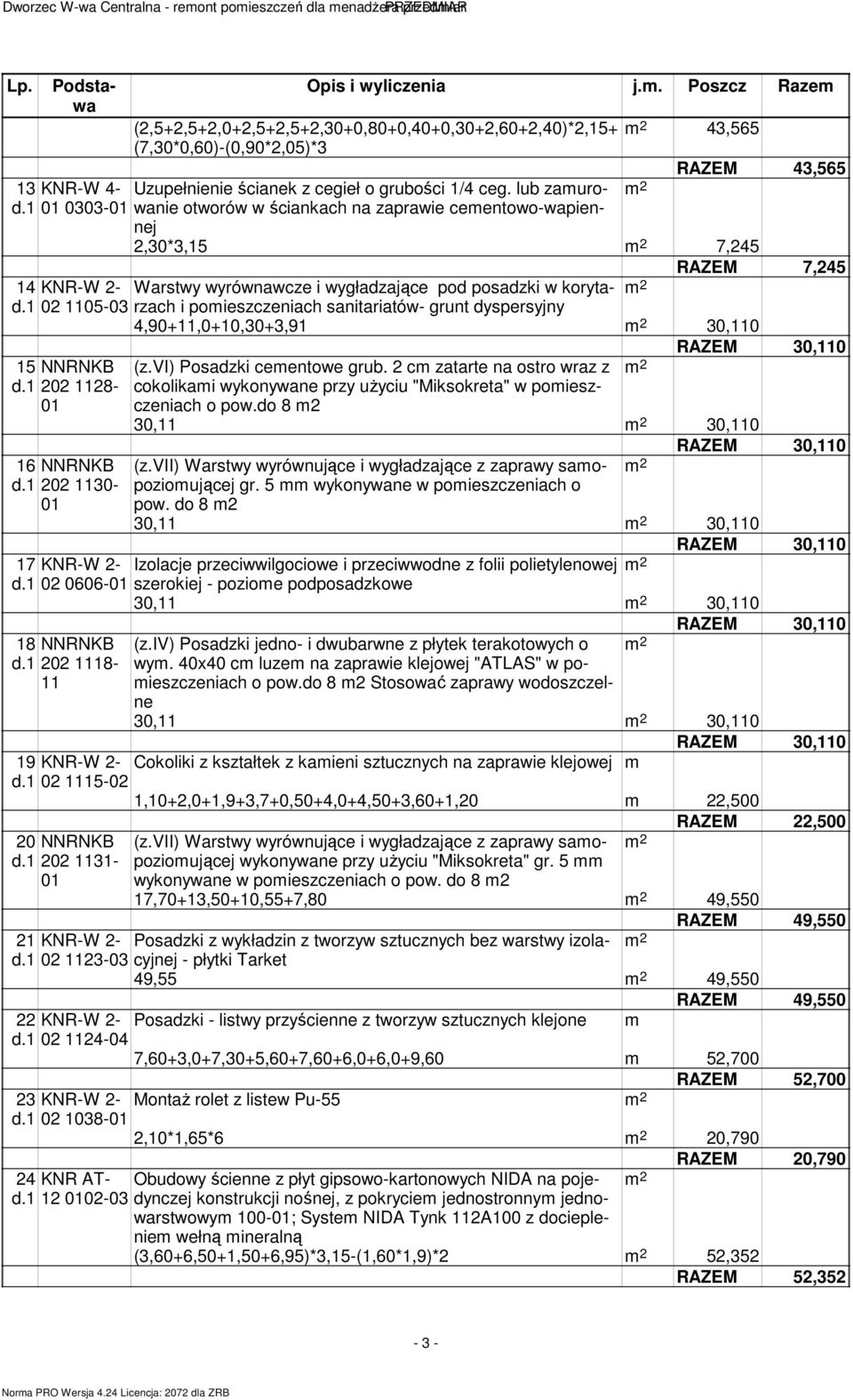 1 0303- nej 2,30*3,15 7,245 RAZEM 7,245 14 KNR-W 2- Warstwy wyrównawcze i wygładzające pod posadzki w korytarzach i pomieszczeniach sanitariatów- grunt dyspersyjny d.