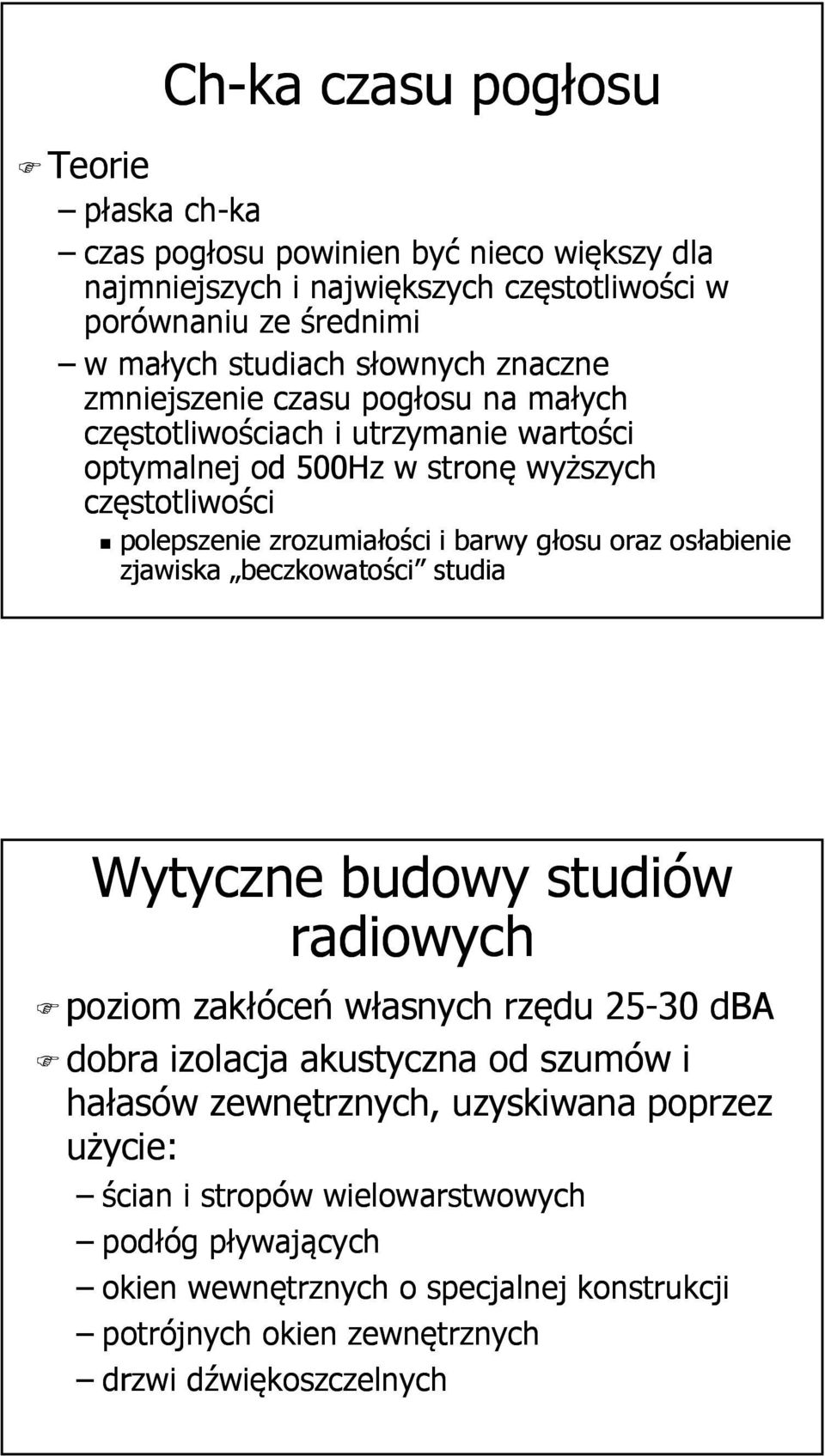 barwy głosu oraz osłabienie zjawiska beczkowatości studia Wytyczne budowy studiów radiowych poziom zakłóceń własnych rzędu 25-30 dba dobra izolacja akustyczna od szumów i hałasów