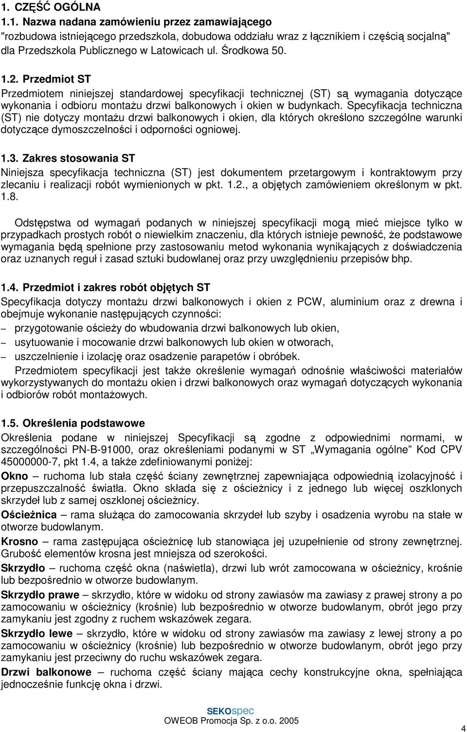 Specyfikacja techniczna (ST) nie dotyczy montażu drzwi balkonowych i okien, dla których określono szczególne warunki dotyczące dymoszczelności i odporności ogniowej. 1.3.