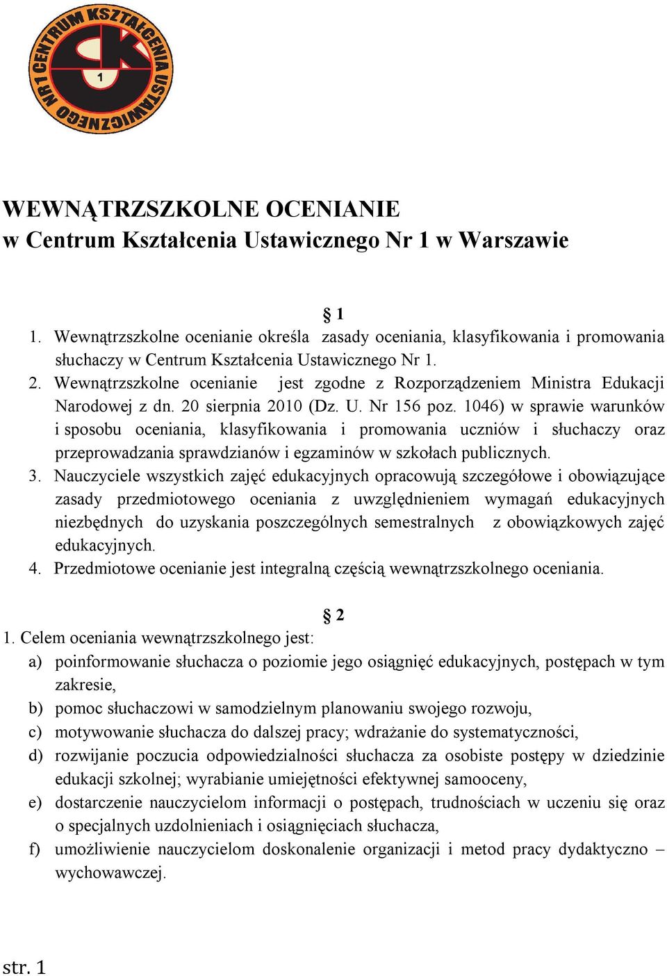 Wewnątrzszkolne ocenianie jest zgodne z Rozporządzeniem Ministra Edukacji Narodowej z dn. 20 sierpnia 2010 (Dz. U. Nr 156 poz.