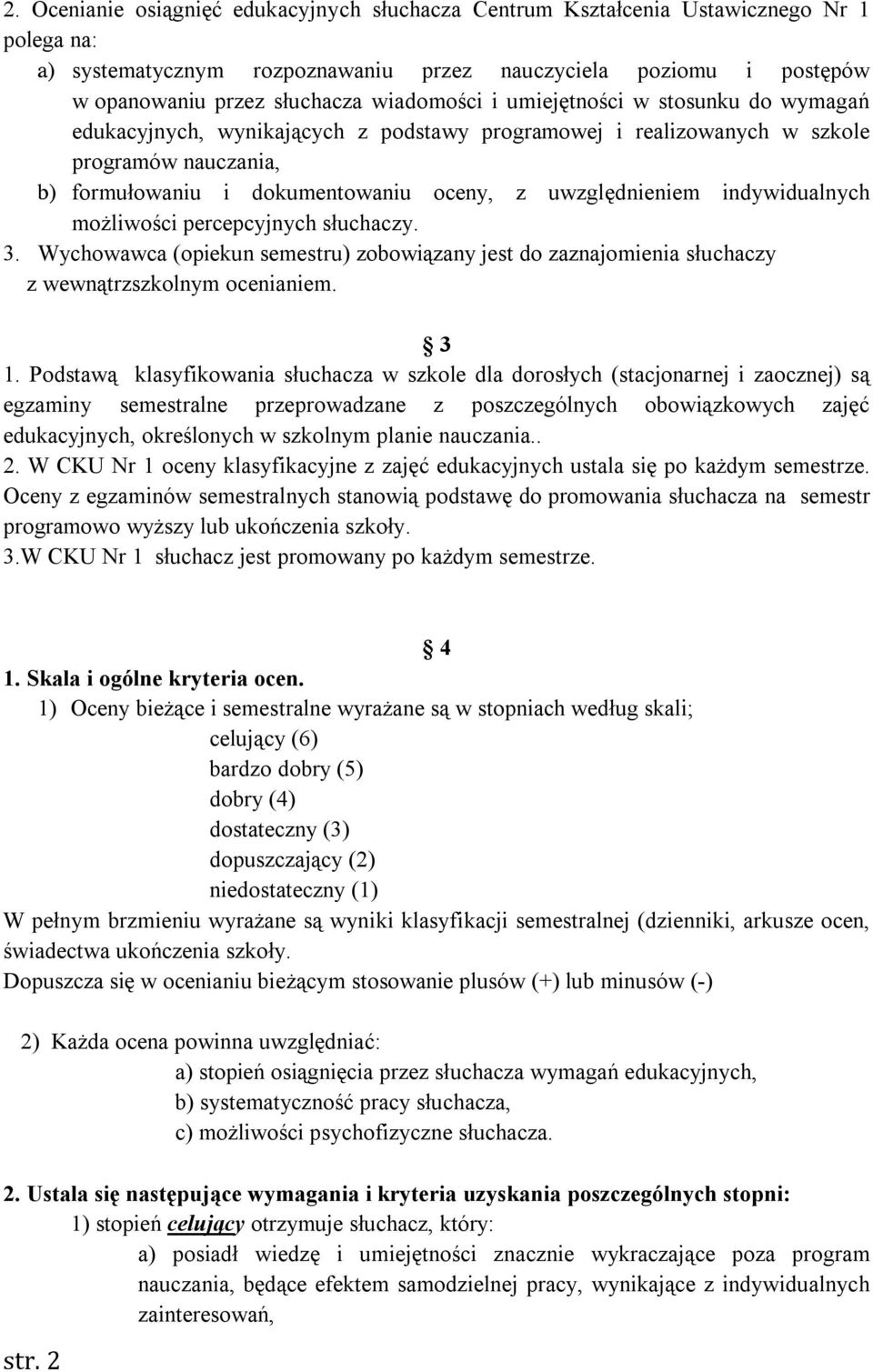 uwzględnieniem indywidualnych możliwości percepcyjnych słuchaczy. 3. Wychowawca (opiekun semestru) zobowiązany jest do zaznajomienia słuchaczy z wewnątrzszkolnym ocenianiem. 3 1.