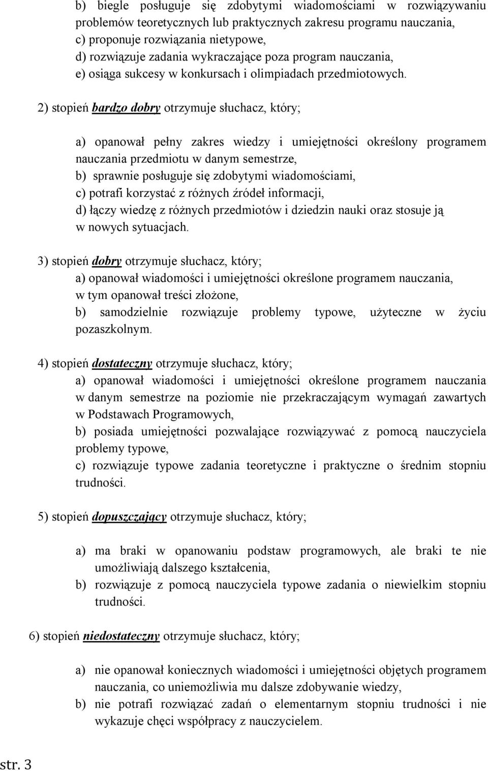 2) stopień bardzo dobry otrzymuje słuchacz, który; a) opanował pełny zakres wiedzy i umiejętności określony programem nauczania przedmiotu w danym semestrze, b) sprawnie posługuje się zdobytymi