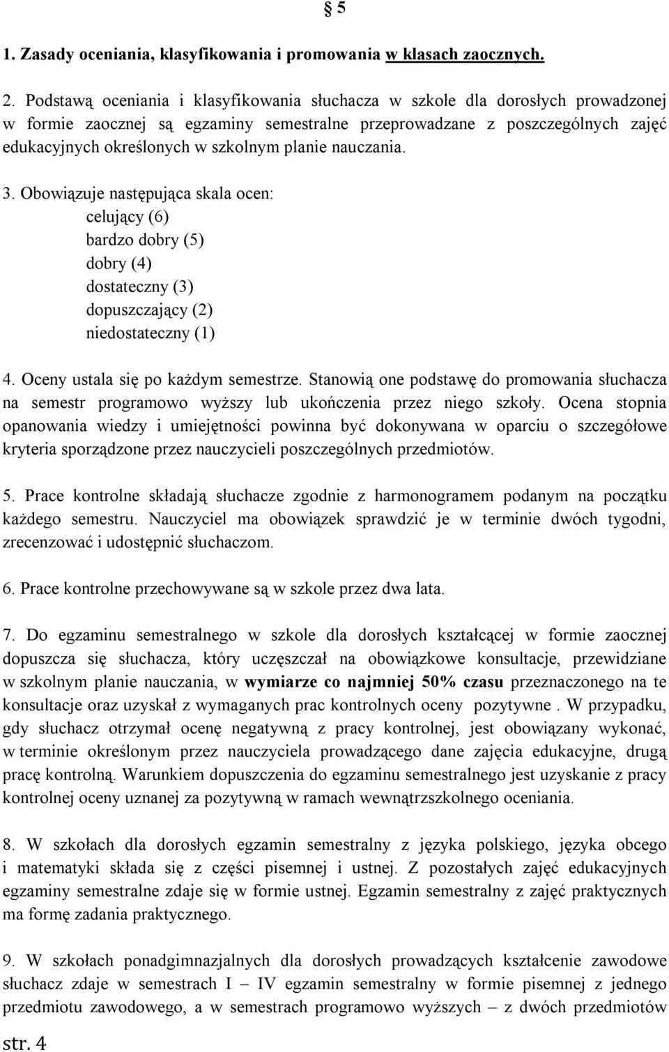 planie nauczania. 3. Obowiązuje następująca skala ocen: celujący (6) bardzo dobry (5) dobry (4) dostateczny (3) dopuszczający (2) niedostateczny (1) 4. Oceny ustala się po każdym semestrze.