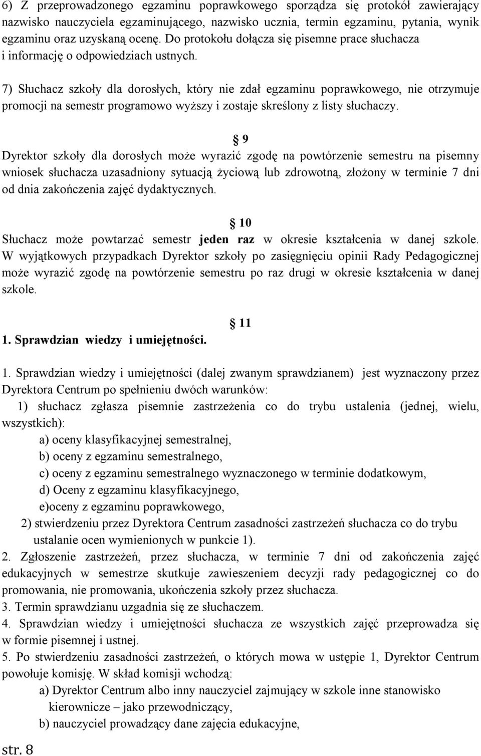 7) Słuchacz szkoły dla dorosłych, który nie zdał egzaminu poprawkowego, nie otrzymuje promocji na semestr programowo wyższy i zostaje skreślony z listy słuchaczy.