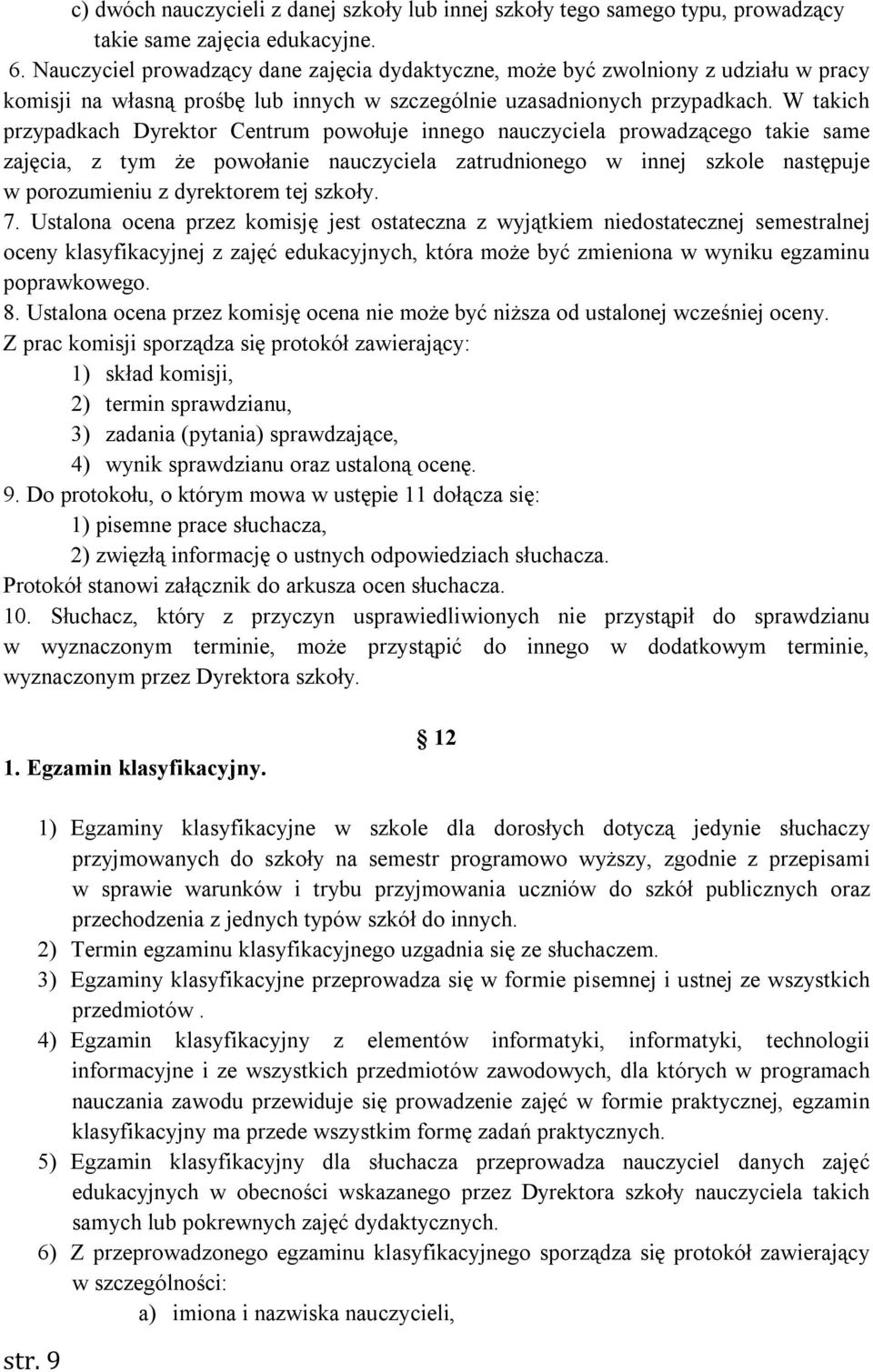 W takich przypadkach Dyrektor Centrum powołuje innego nauczyciela prowadzącego takie same zajęcia, z tym że powołanie nauczyciela zatrudnionego w innej szkole następuje w porozumieniu z dyrektorem