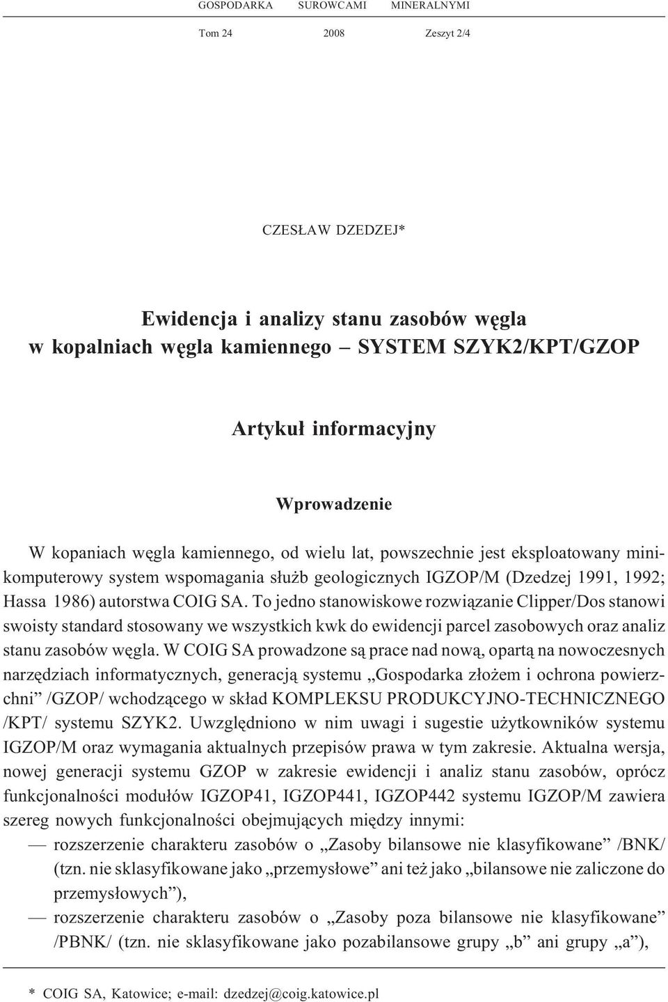 To jedno stanowiskowe rozwi¹zanie Clipper/Dos stanowi swoisty standard stosowany we wszystkich kwk do ewidencji parcel zasobowych oraz analiz stanu zasobów wêgla.