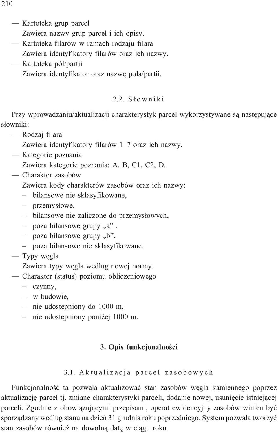 2. S³owniki Przy wprowadzaniu/aktualizacji charakterystyk parcel wykorzystywane s¹ nastêpuj¹ce s³owniki: Rodzaj filara Zawiera identyfikatory filarów 1 7 oraz ich nazwy.