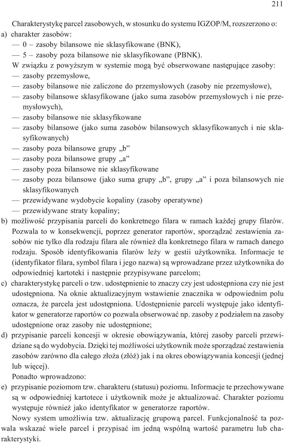 W zwi¹zku z powy szym w systemie mog¹ byæ obserwowane nastêpuj¹ce zasoby: zasoby przemys³owe, zasoby bilansowe nie zaliczone do przemys³owych (zasoby nie przemys³owe), zasoby bilansowe sklasyfikowane