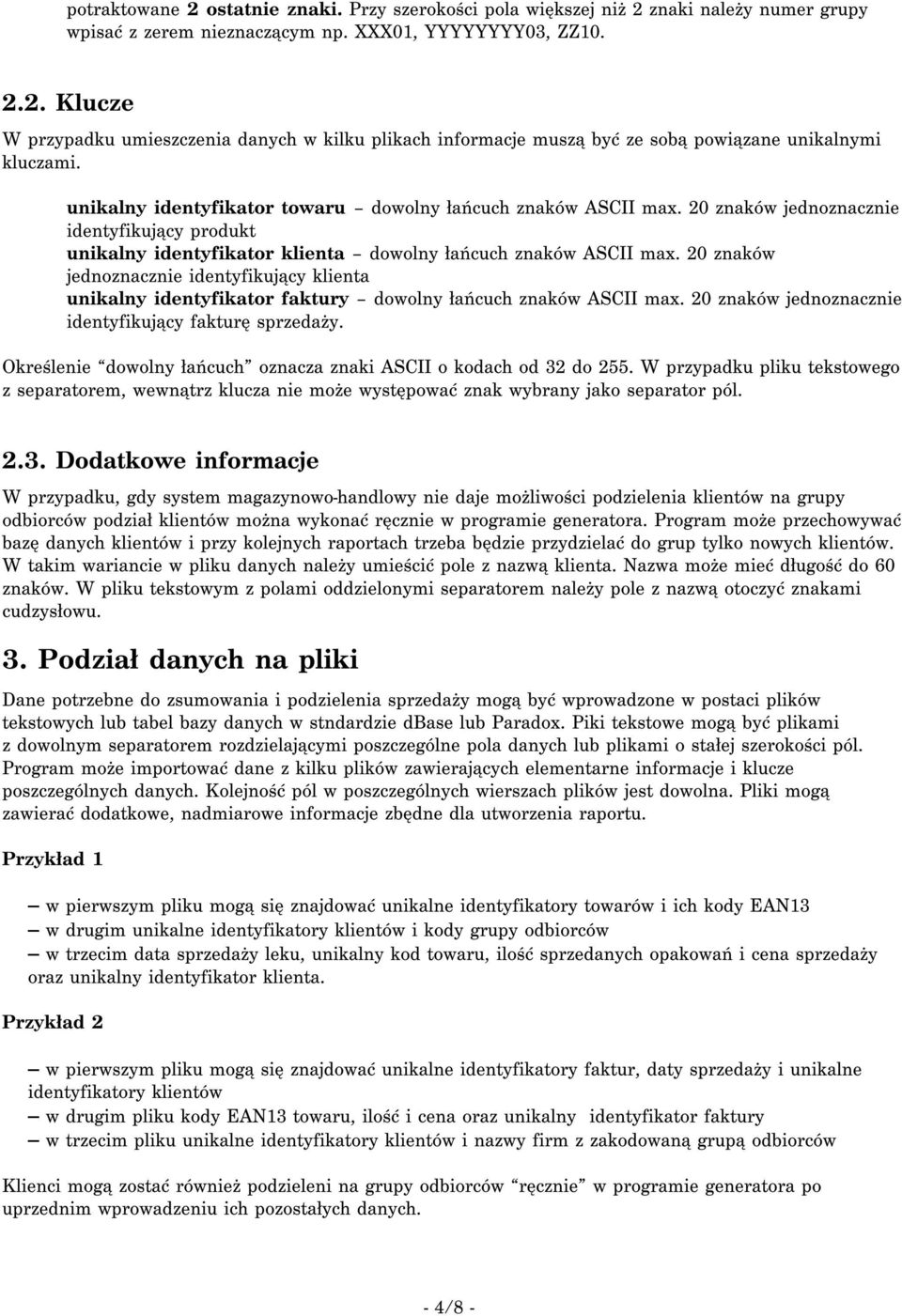20 znakó jednoznacznie identyfikujący klienta unikalny identyfikator faktury doolny łańcuch znakó ASCII max. 20 znakó jednoznacznie identyfikujący fakturę sprzedaży.