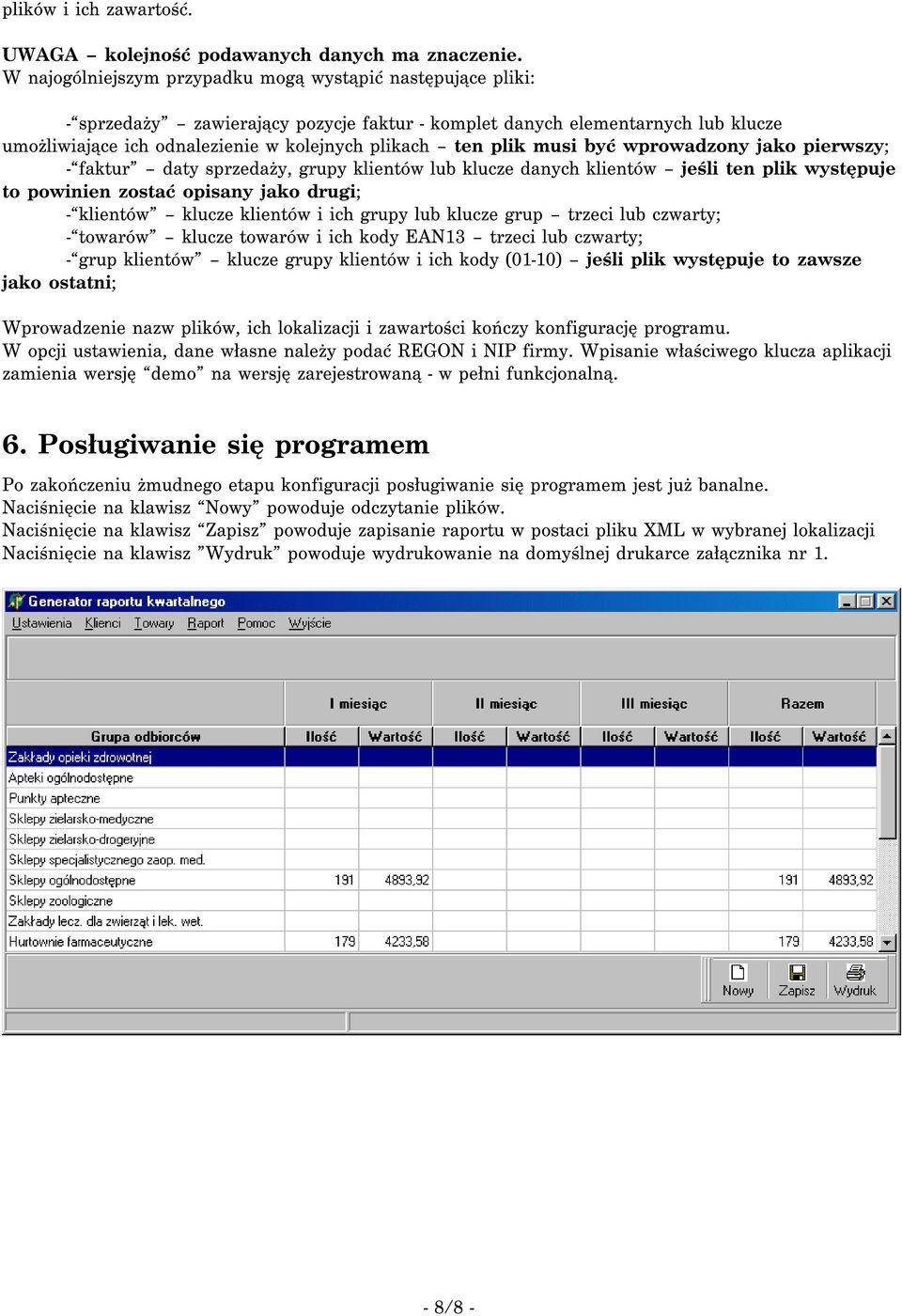 musi być proadzony jako pierszy; - faktur daty sprzedaży, grupy klientó lub klucze danych klientó jeśli ten plik ystępuje to poinien zostać opisany jako drugi; - klientó klucze klientó i ich grupy