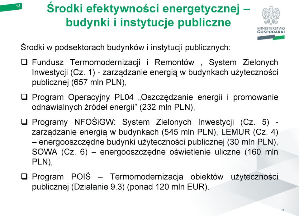 1) - zarządzanie energią w budynkach użyteczności publicznej (657 mln PLN), Program Operacyjny PL04 Oszczędzanie energii i promowanie odnawialnych źródeł energii (232 mln PLN),