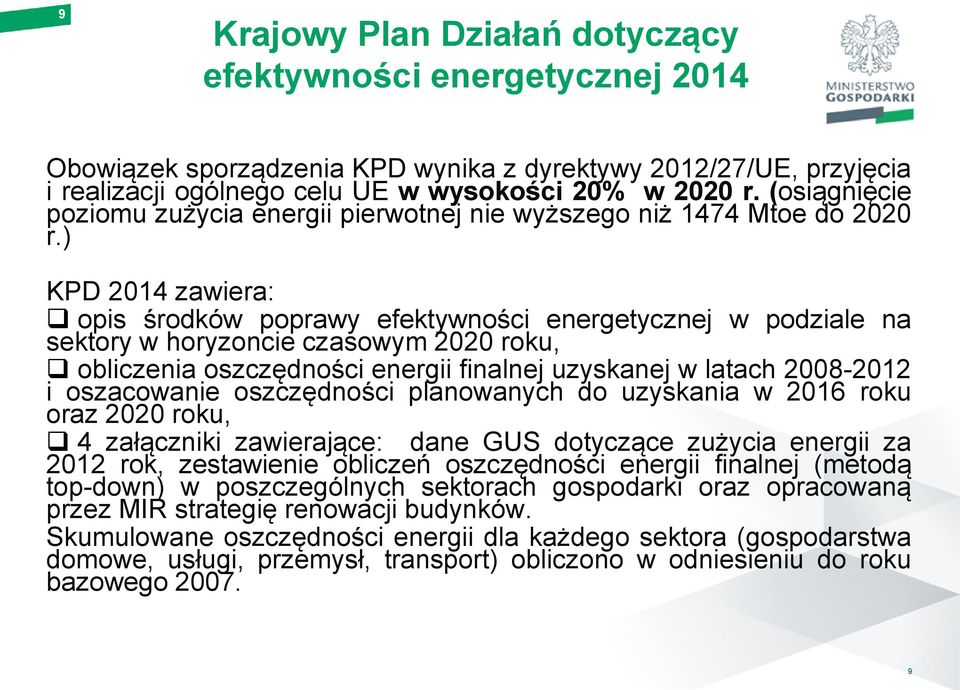 ) KPD 2014 zawiera: opis środków poprawy efektywności energetycznej w podziale na sektory w horyzoncie czasowym 2020 roku, obliczenia oszczędności energii finalnej uzyskanej w latach 2008-2012 i