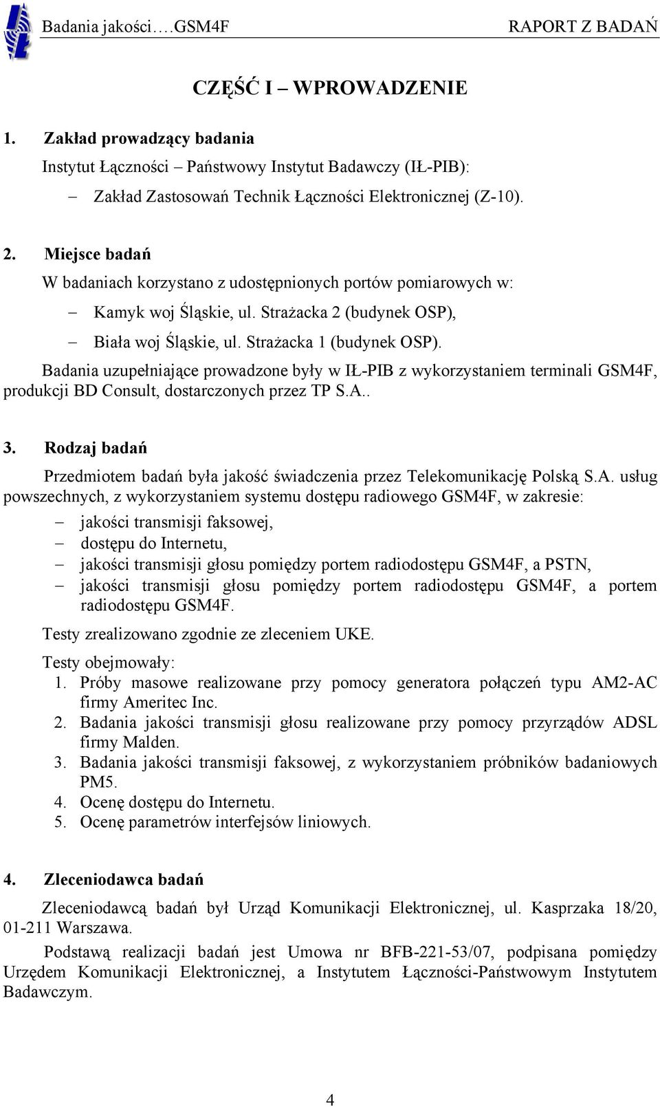 Badania uzupełniające prowadzone były w IŁ-PIB z wykorzystaniem terminali GSM4F, produkcji BD Consult, dostarczonych przez TP S.A.. 3.
