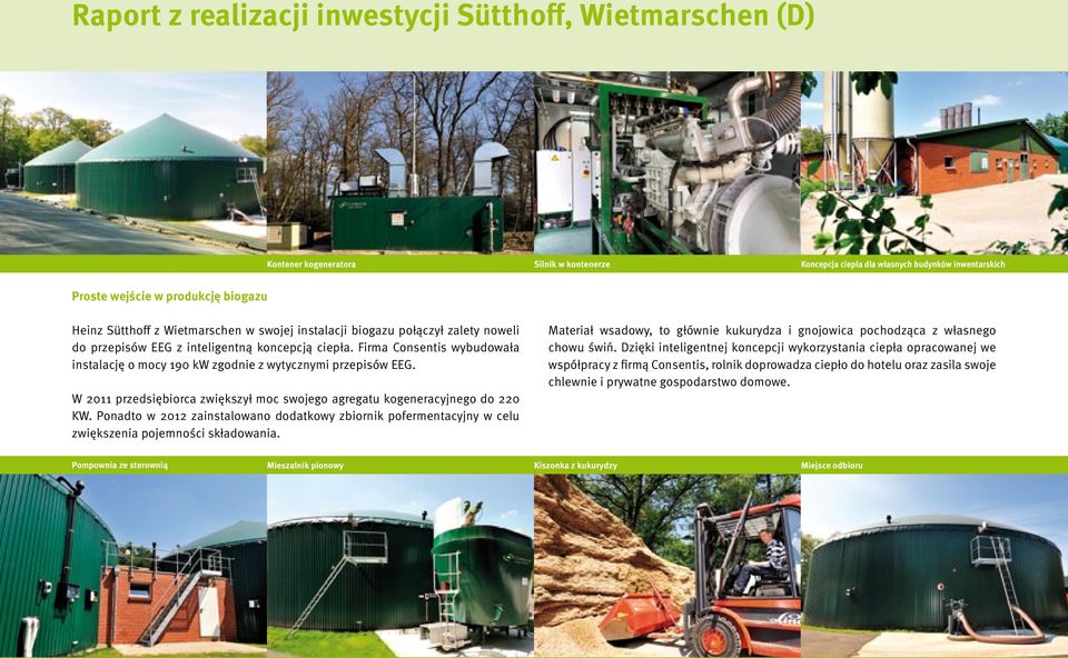 Firma Consentis wybudowała instalację o mocy 190 kw zgodnie z wytycznymi przepisów EEG. W 2011 przedsiębiorca zwiększył moc swojego agregatu kogeneracyjnego do 220 KW.