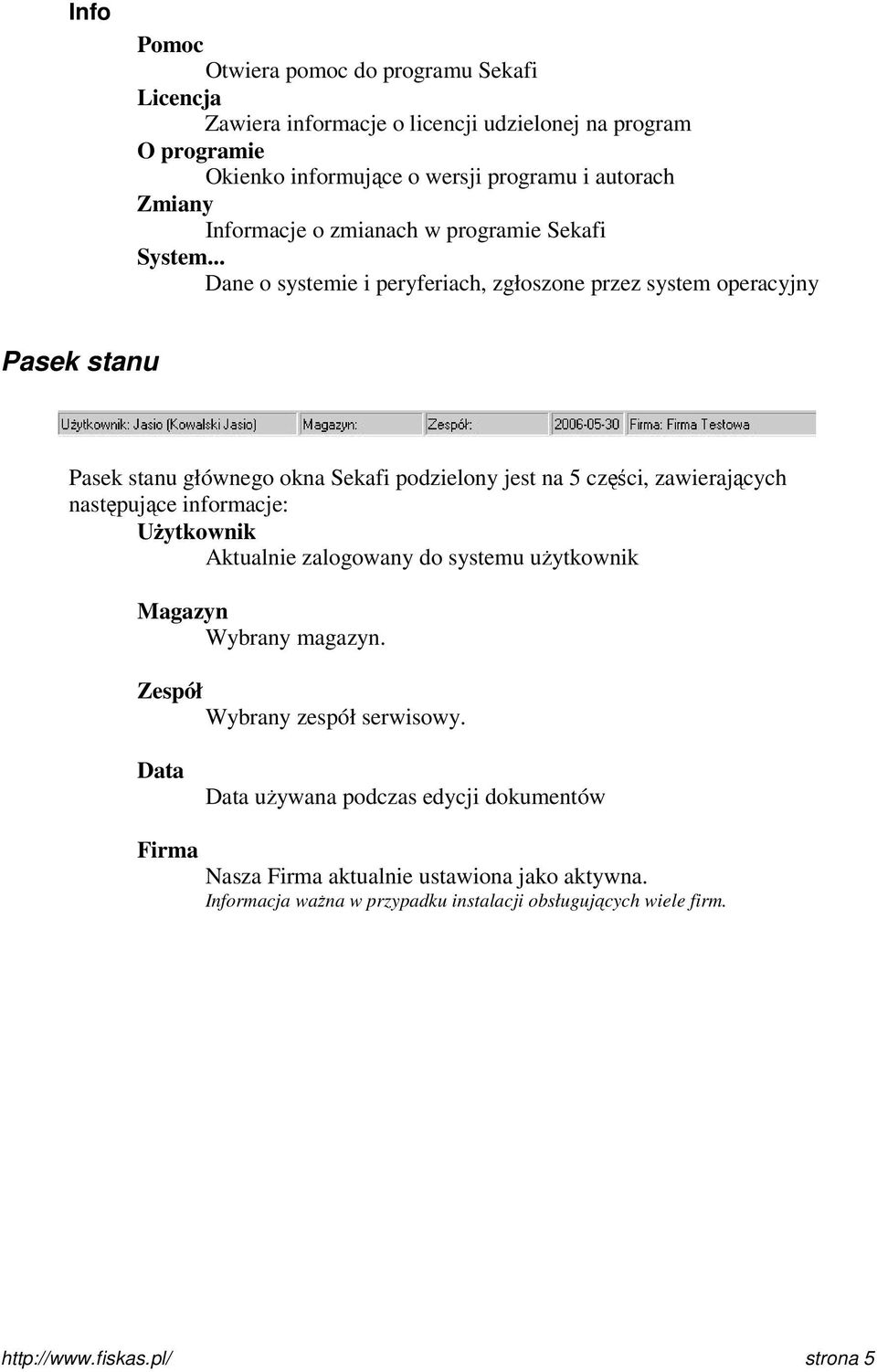 .. Dane o systemie i peryferiach, zgłoszone przez system operacyjny Pasek stanu Pasek stanu głównego okna Sekafi podzielony jest na 5 części, zawierających następujące