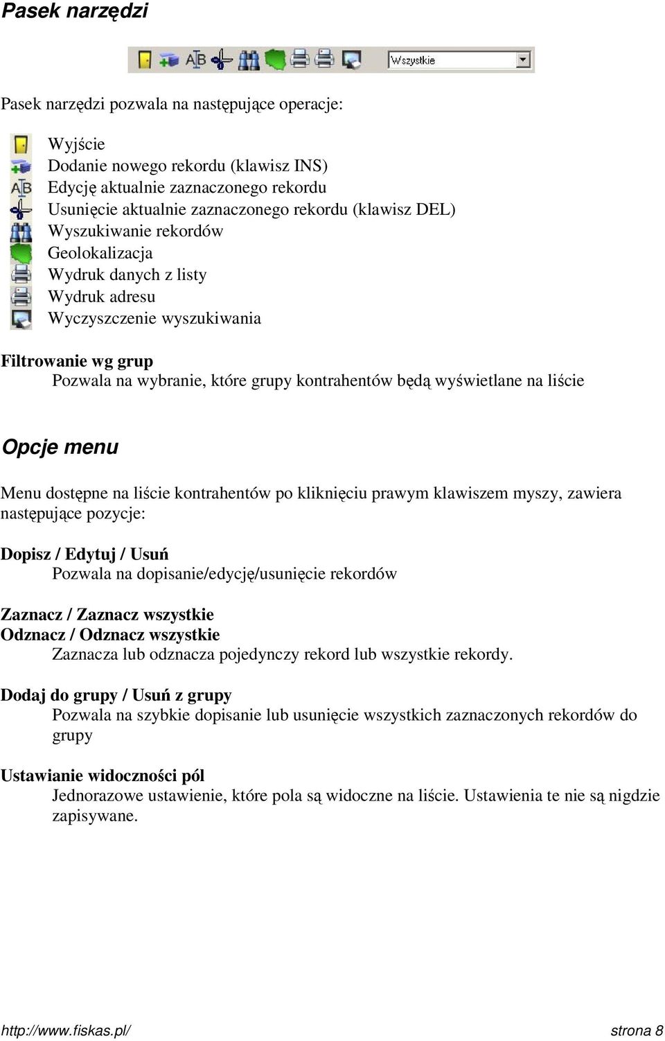 Opcje menu Menu dostępne na liście kontrahentów po kliknięciu prawym klawiszem myszy, zawiera następujące pozycje: Dopisz / Edytuj / Usuń Pozwala na dopisanie/edycję/usunięcie rekordów Zaznacz /