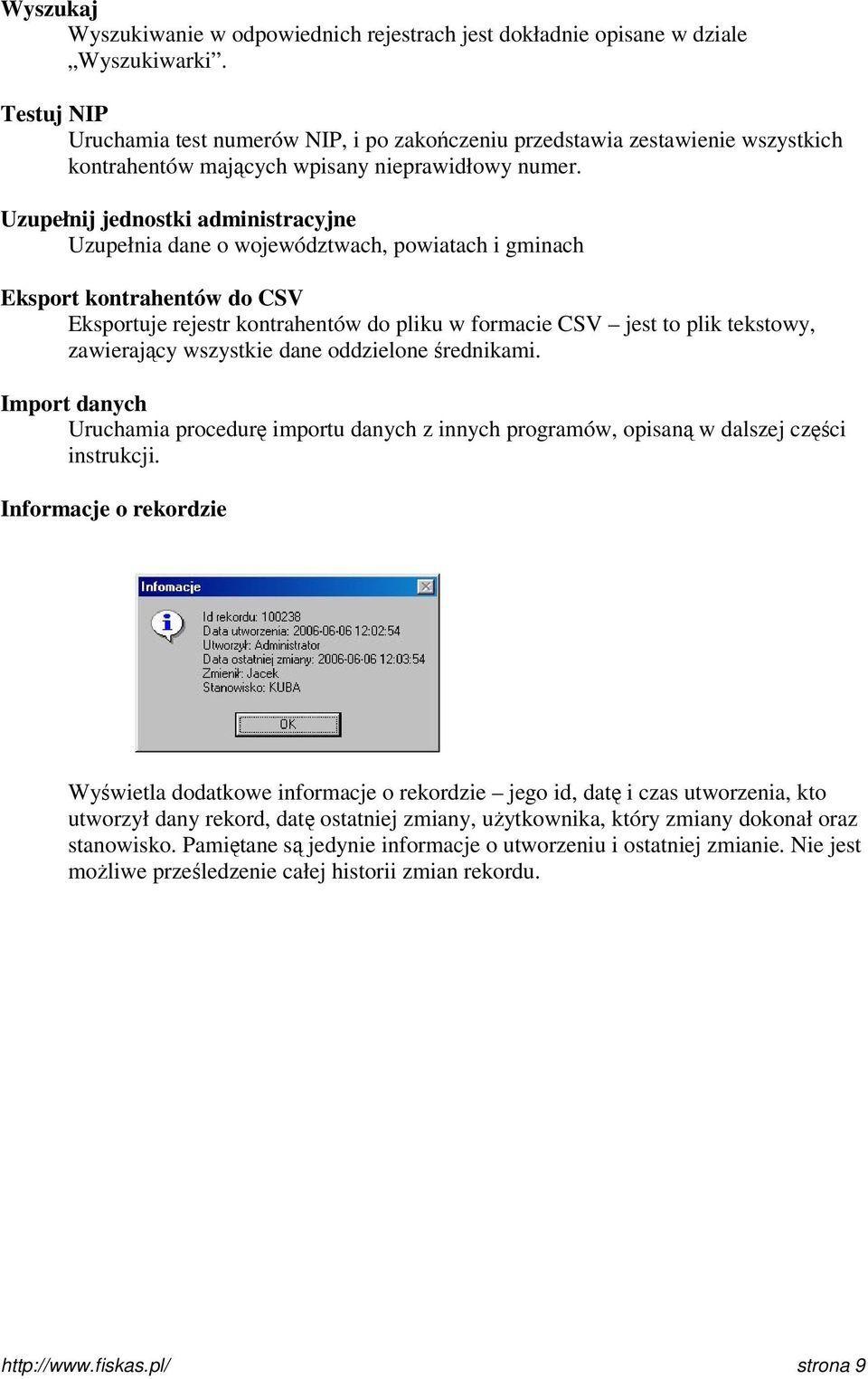Uzupełnij jednostki administracyjne Uzupełnia dane o województwach, powiatach i gminach Eksport kontrahentów do CSV Eksportuje rejestr kontrahentów do pliku w formacie CSV jest to plik tekstowy,