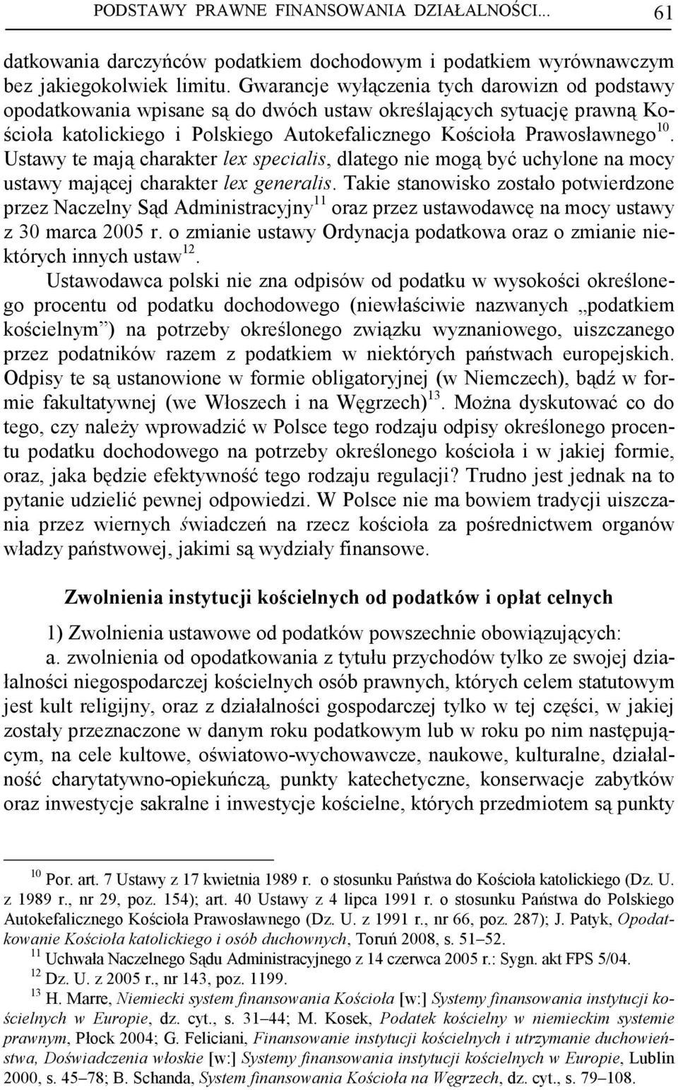 Ustawy te mają charakter lex specialis, dlatego nie mogą być uchylone na mocy ustawy mającej charakter lex generalis.