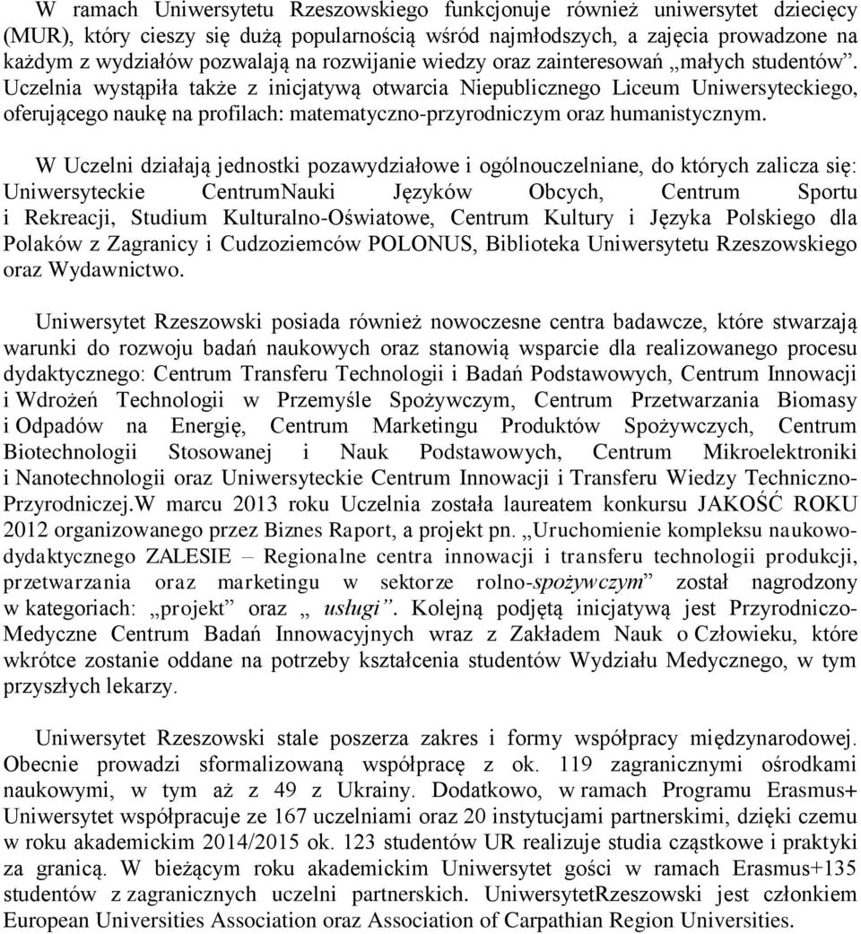 Uczelnia wystąpiła także z inicjatywą otwarcia Niepublicznego Liceum Uniwersyteckiego, oferującego naukę na profilach: matematyczno-przyrodniczym oraz humanistycznym.