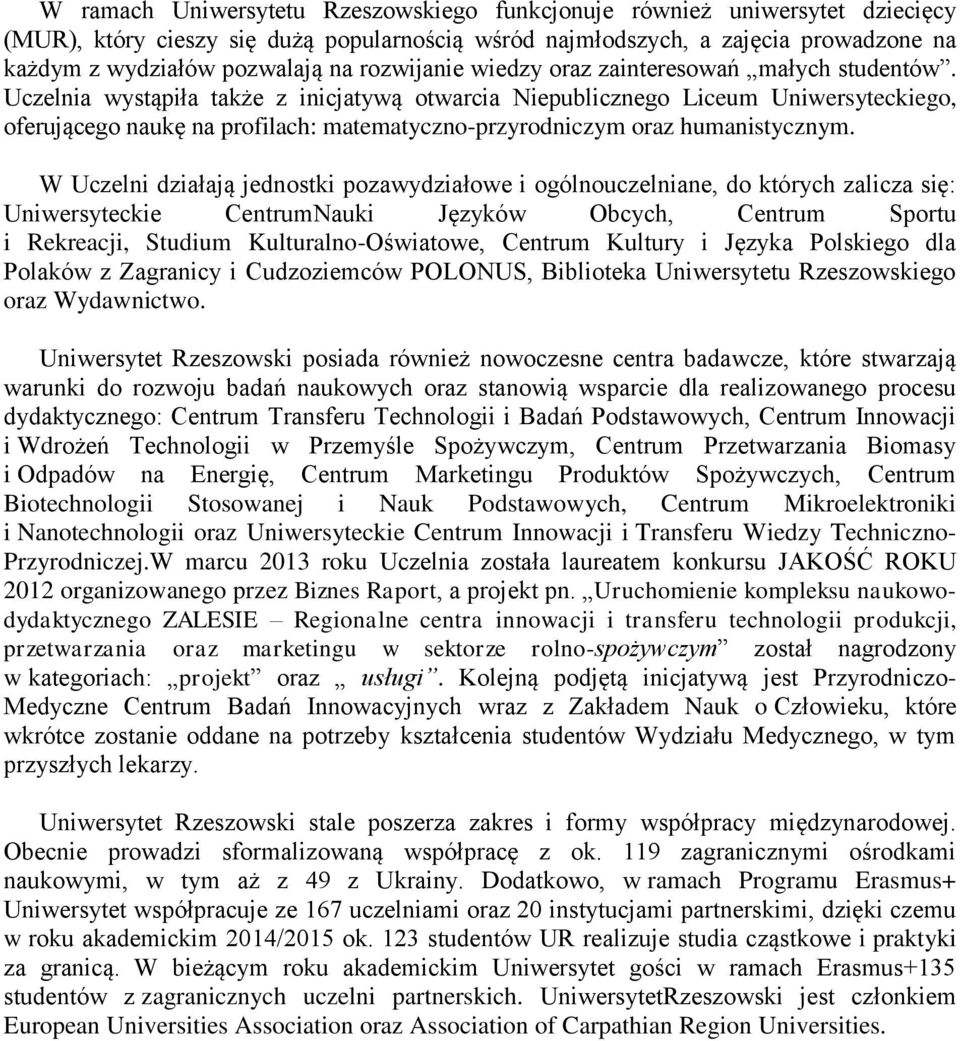 Uczelnia wystąpiła także z inicjatywą otwarcia Niepublicznego Liceum Uniwersyteckiego, oferującego naukę na profilach: matematyczno-przyrodniczym oraz humanistycznym.