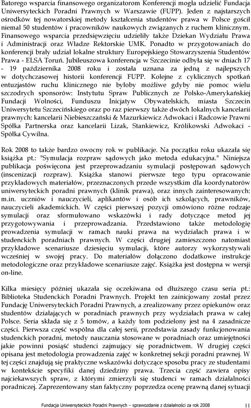 Finansowego wsparcia przedsięwzięciu udzieliły takŝe Dziekan Wydziału Prawa i Administracji oraz Władze Rektorskie UMK.