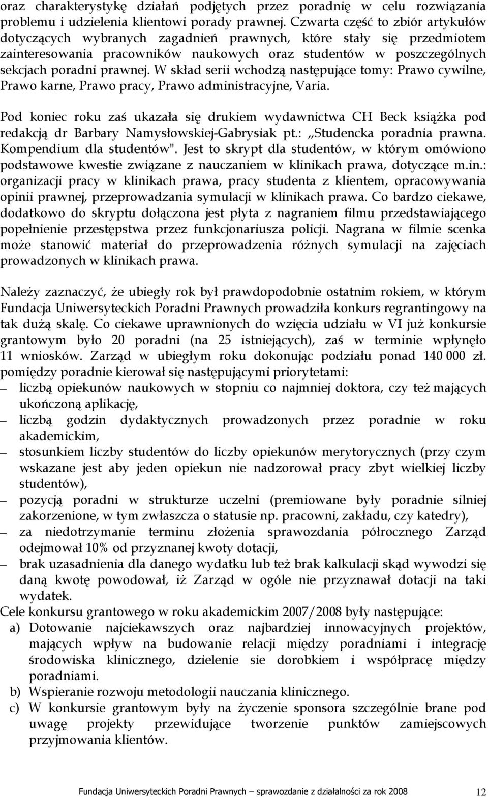 W skład serii wchodzą następujące tomy: Prawo cywilne, Prawo karne, Prawo pracy, Prawo administracyjne, Varia.
