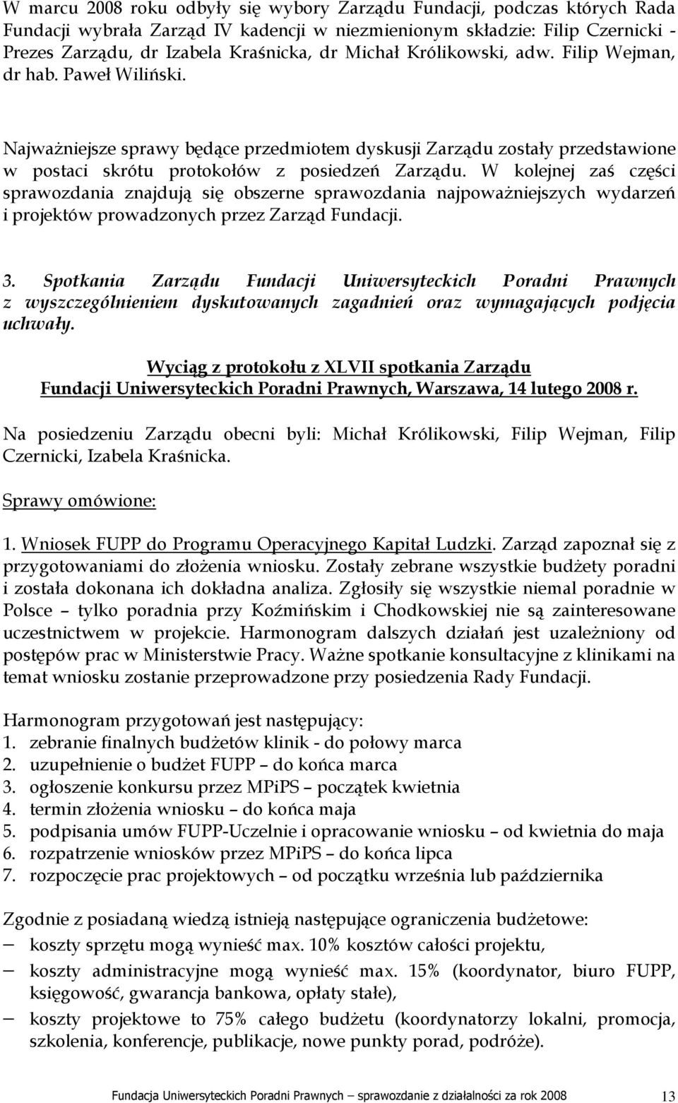 W kolejnej zaś części sprawozdania znajdują się obszerne sprawozdania najpowaŝniejszych wydarzeń i projektów prowadzonych przez Zarząd Fundacji. 3.