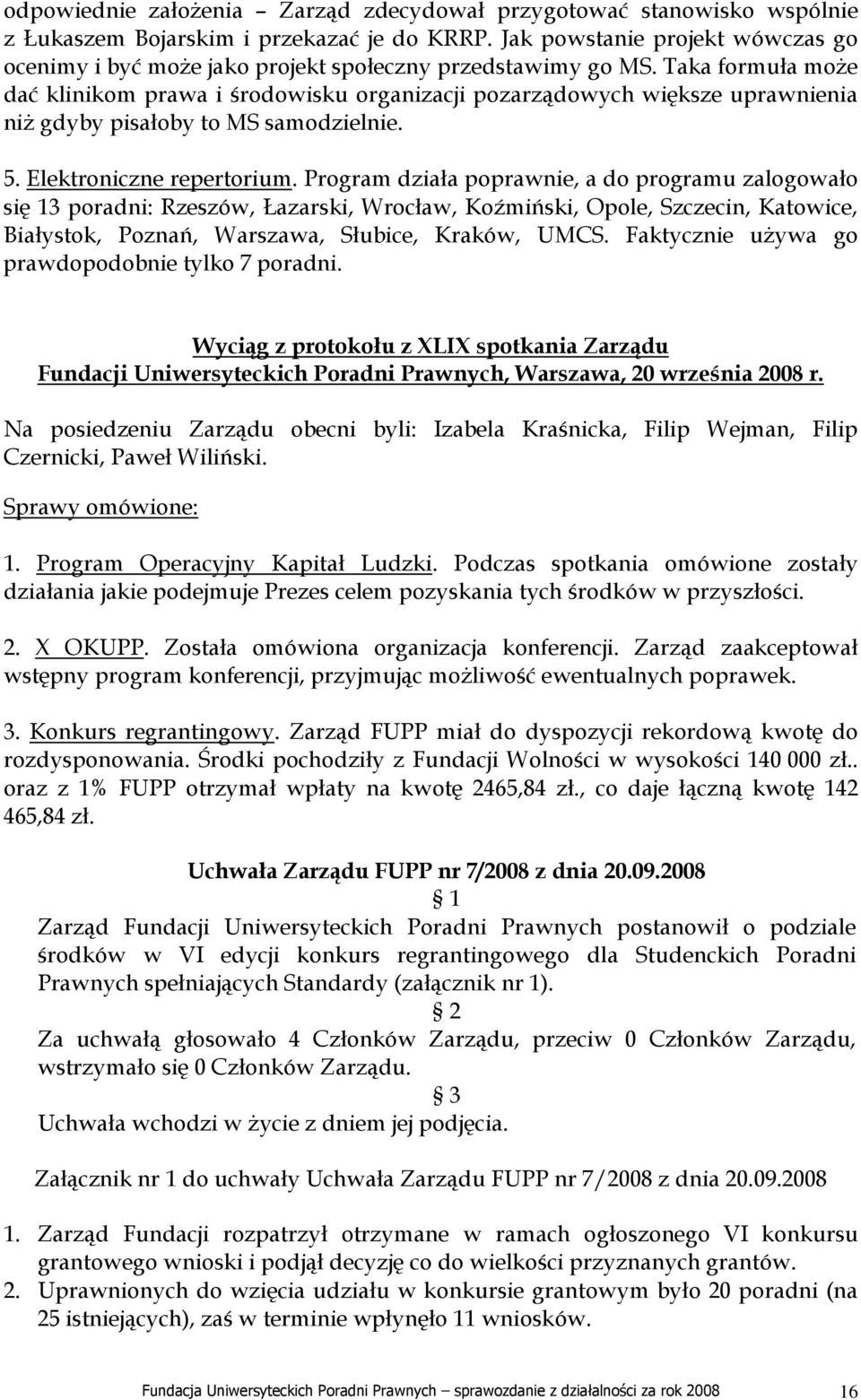Taka formuła moŝe dać klinikom prawa i środowisku organizacji pozarządowych większe uprawnienia niŝ gdyby pisałoby to MS samodzielnie. 5. Elektroniczne repertorium.