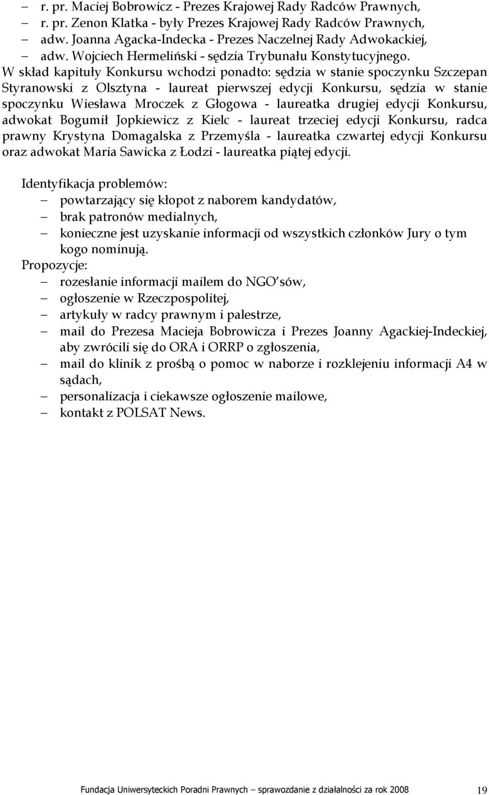 W skład kapituły Konkursu wchodzi ponadto: sędzia w stanie spoczynku Szczepan Styranowski z Olsztyna - laureat pierwszej edycji Konkursu, sędzia w stanie spoczynku Wiesława Mroczek z Głogowa -