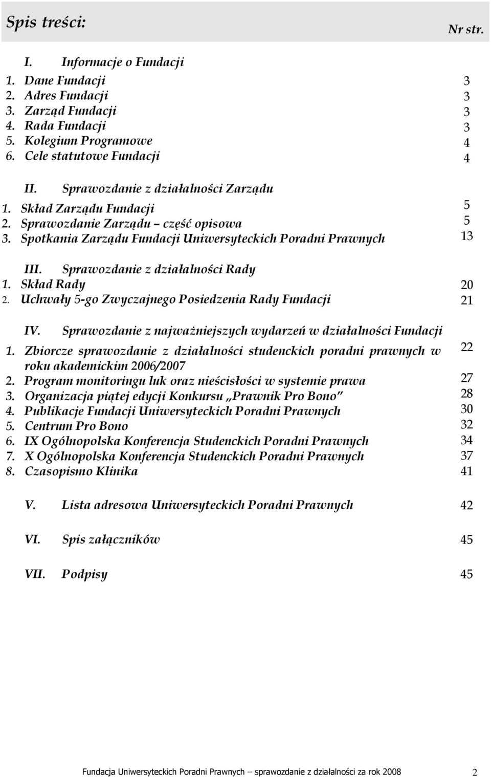 Sprawozdanie z działalności Rady 1. Skład Rady 2. Uchwały 5-go Zwyczajnego Posiedzenia Rady Fundacji IV. Sprawozdanie z najwaŝniejszych wydarzeń w działalności Fundacji 1.