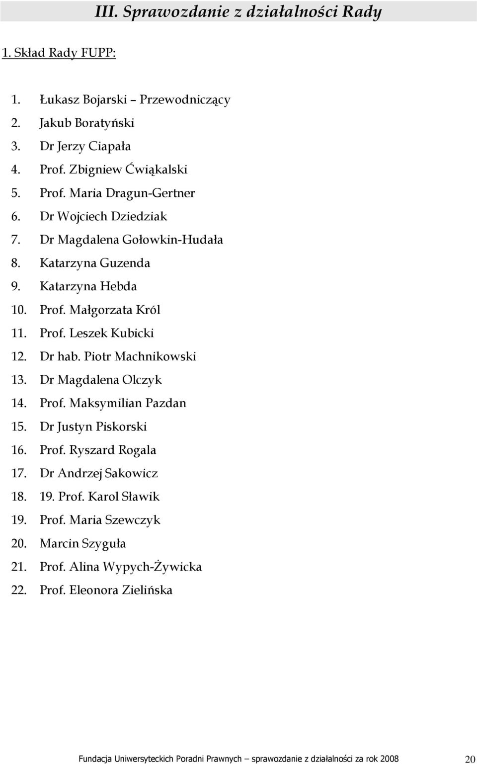 Piotr Machnikowski 13. Dr Magdalena Olczyk 14. Prof. Maksymilian Pazdan 15. Dr Justyn Piskorski 16. Prof. Ryszard Rogala 17. Dr Andrzej Sakowicz 18. 19. Prof. Karol Sławik 19.