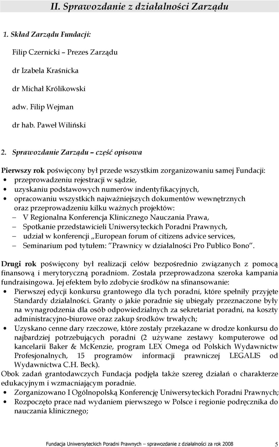 opracowaniu wszystkich najwaŝniejszych dokumentów wewnętrznych oraz przeprowadzeniu kilku waŝnych projektów: V Regionalna Konferencja Klinicznego Nauczania Prawa, Spotkanie przedstawicieli