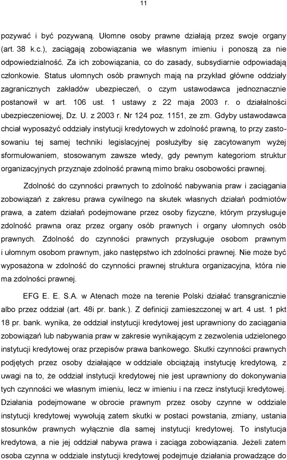 Status ułomnych osób prawnych mają na przykład główne oddziały zagranicznych zakładów ubezpieczeń, o czym ustawodawca jednoznacznie postanowił w art. 106 ust. 1 ustawy z 22 maja 2003 r.