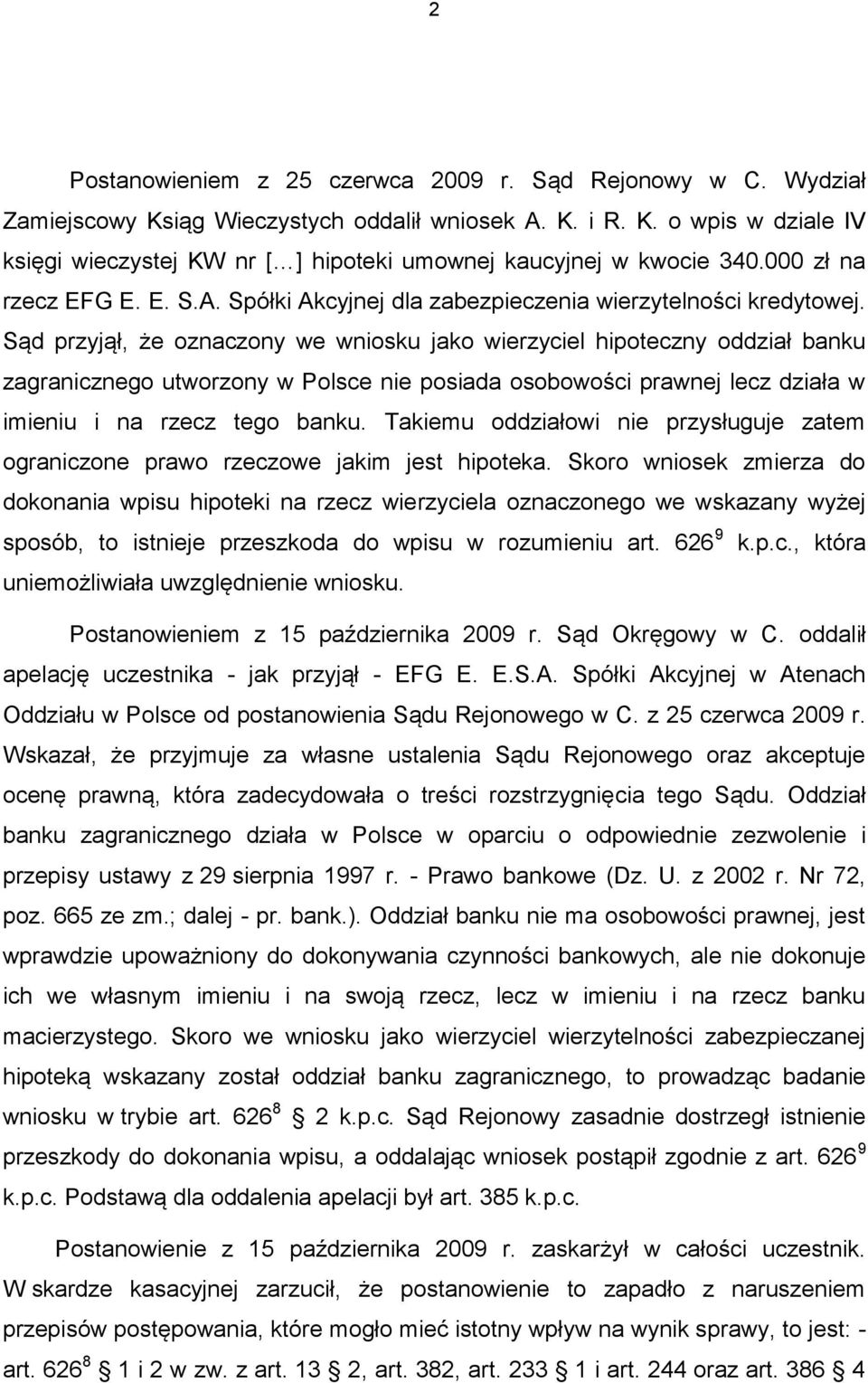 Sąd przyjął, że oznaczony we wniosku jako wierzyciel hipoteczny oddział banku zagranicznego utworzony w Polsce nie posiada osobowości prawnej lecz działa w imieniu i na rzecz tego banku.