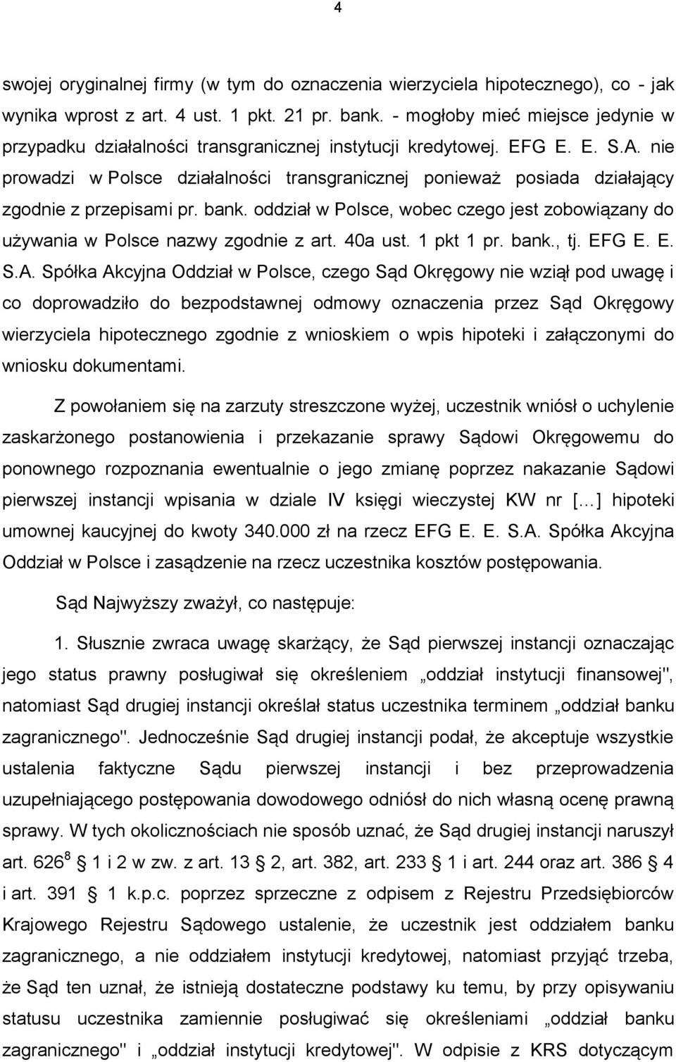 nie prowadzi w Polsce działalności transgranicznej ponieważ posiada działający zgodnie z przepisami pr. bank. oddział w Polsce, wobec czego jest zobowiązany do używania w Polsce nazwy zgodnie z art.