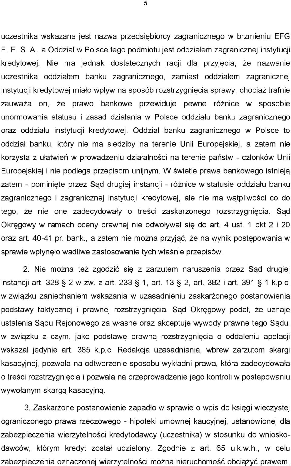 sprawy, chociaż trafnie zauważa on, że prawo bankowe przewiduje pewne różnice w sposobie unormowania statusu i zasad działania w Polsce oddziału banku zagranicznego oraz oddziału instytucji