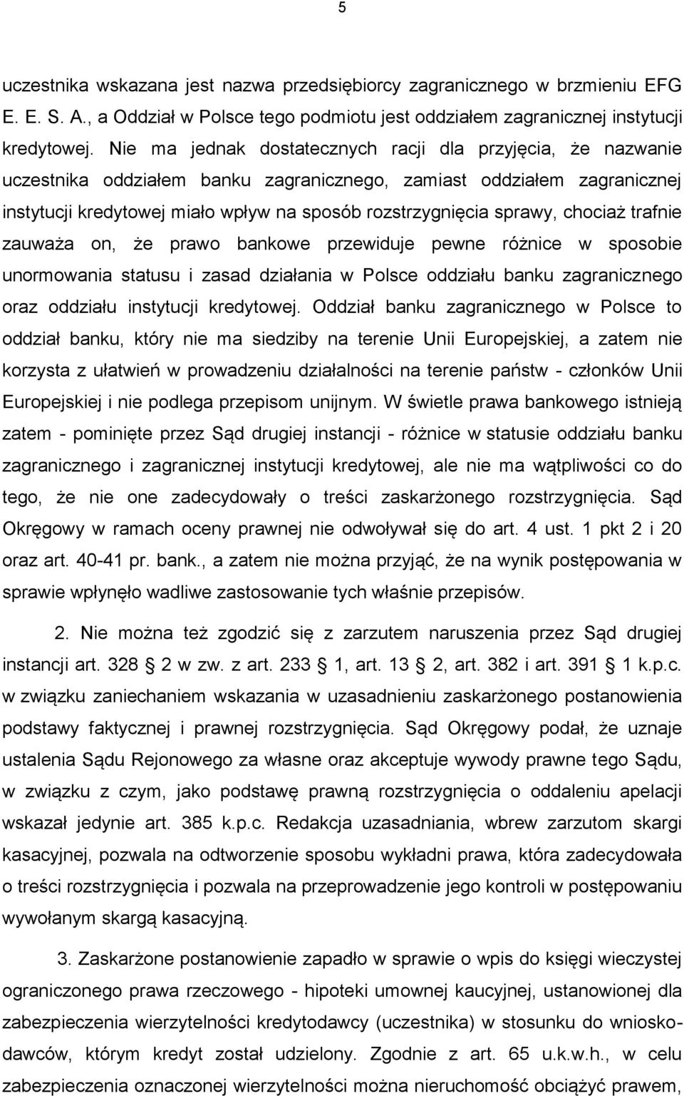 sprawy, chociaż trafnie zauważa on, że prawo bankowe przewiduje pewne różnice w sposobie unormowania statusu i zasad działania w Polsce oddziału banku zagranicznego oraz oddziału instytucji