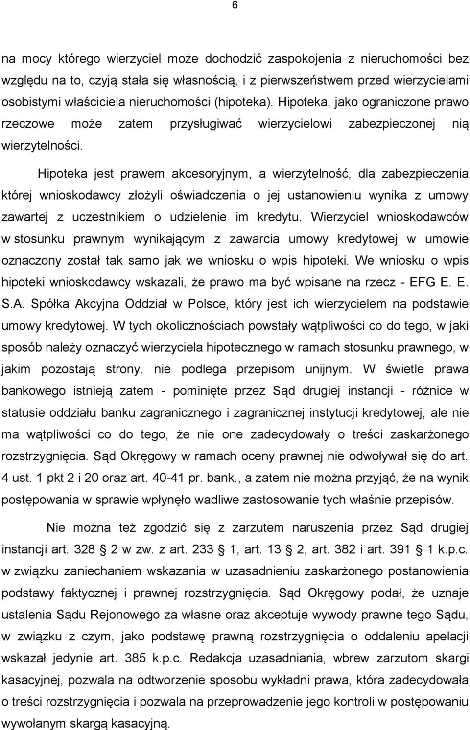 Hipoteka jest prawem akcesoryjnym, a wierzytelność, dla zabezpieczenia której wnioskodawcy złożyli oświadczenia o jej ustanowieniu wynika z umowy zawartej z uczestnikiem o udzielenie im kredytu.