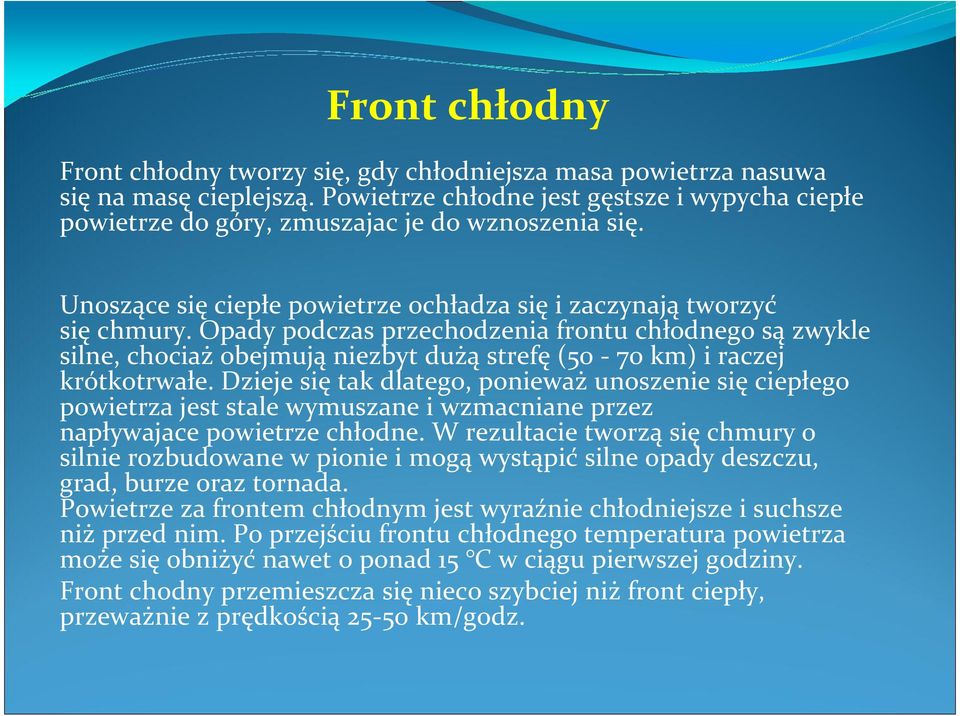 Opady podczas przechodzenia frontu chłodnego są zwykle silne, chociaż obejmują niezbyt dużą strefę (50-70 km) i raczej krótkotrwałe.