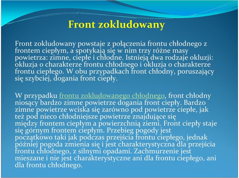 W przypadku frontu zokludowanego chłodnego, front chłodny niosący bardzo zimne powietrze dogania front ciepły.