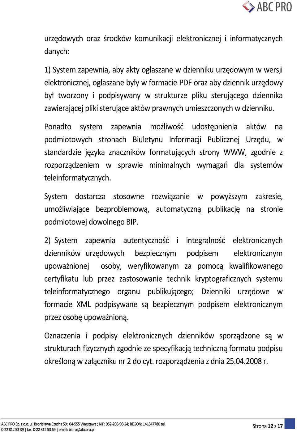 Ponadto system zapewnia możliwośd udostępnienia aktów na podmiotowych stronach Biuletynu Informacji Publicznej Urzędu, w standardzie języka znaczników formatujących strony WWW, zgodnie z